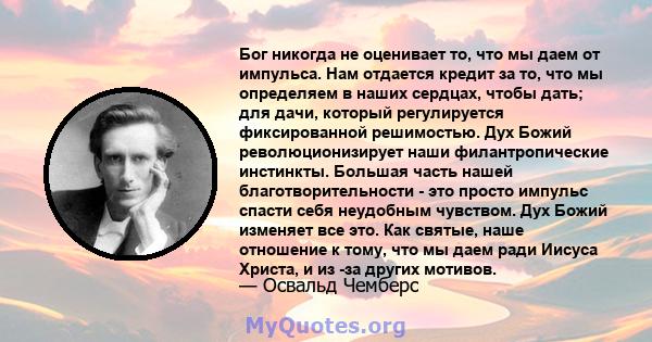 Бог никогда не оценивает то, что мы даем от импульса. Нам отдается кредит за то, что мы определяем в наших сердцах, чтобы дать; для дачи, который регулируется фиксированной решимостью. Дух Божий революционизирует наши