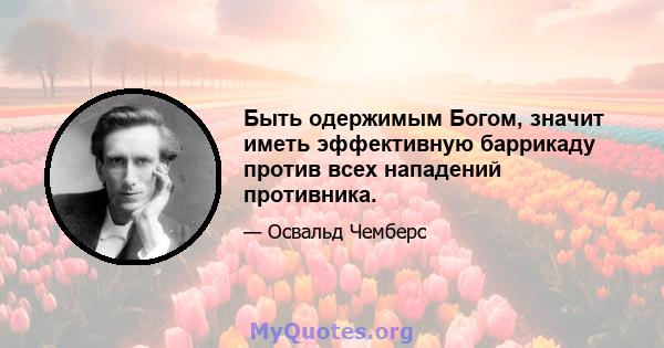 Быть одержимым Богом, значит иметь эффективную баррикаду против всех нападений противника.