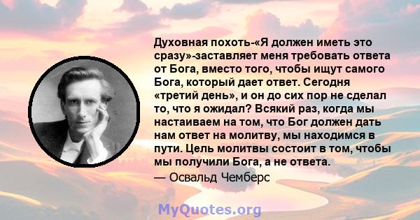 Духовная похоть-«Я должен иметь это сразу»-заставляет меня требовать ответа от Бога, вместо того, чтобы ищут самого Бога, который дает ответ. Сегодня «третий день», и он до сих пор не сделал то, что я ожидал? Всякий