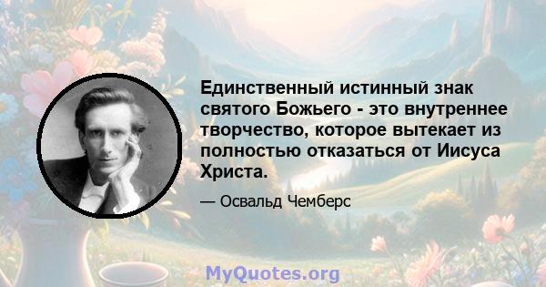 Единственный истинный знак святого Божьего - это внутреннее творчество, которое вытекает из полностью отказаться от Иисуса Христа.