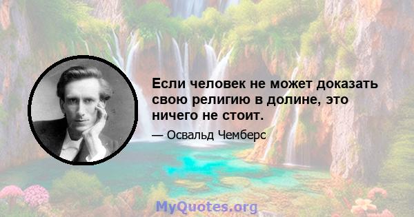 Если человек не может доказать свою религию в долине, это ничего не стоит.