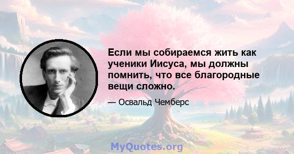 Если мы собираемся жить как ученики Иисуса, мы должны помнить, что все благородные вещи сложно.