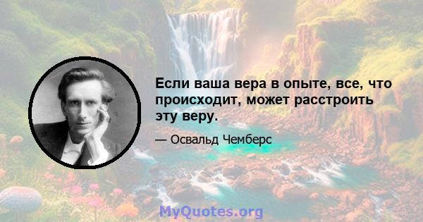 Если ваша вера в опыте, все, что происходит, может расстроить эту веру.