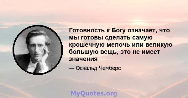 Готовность к Богу означает, что мы готовы сделать самую крошечную мелочь или великую большую вещь, это не имеет значения