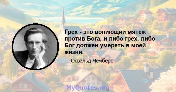 Грех - это вопиющий мятеж против Бога, и либо грех, либо Бог должен умереть в моей жизни.