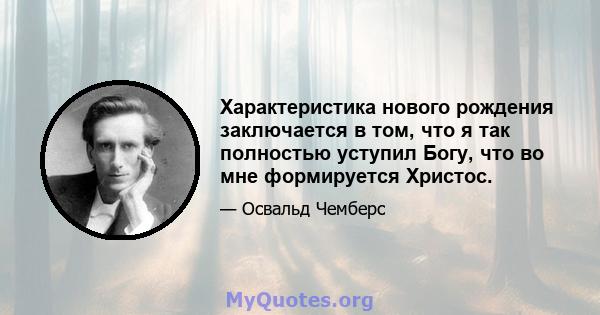 Характеристика нового рождения заключается в том, что я так полностью уступил Богу, что во мне формируется Христос.