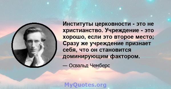 Институты церковности - это не христианство. Учреждение - это хорошо, если это второе место; Сразу же учреждение признает себя, что он становится доминирующим фактором.