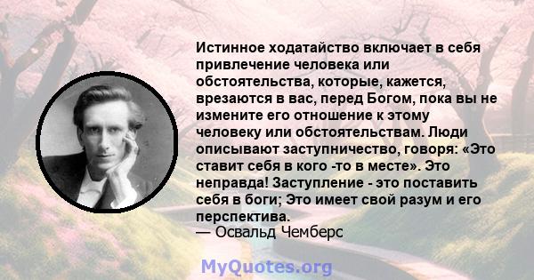 Истинное ходатайство включает в себя привлечение человека или обстоятельства, которые, кажется, врезаются в вас, перед Богом, пока вы не измените его отношение к этому человеку или обстоятельствам. Люди описывают