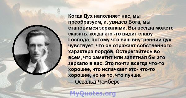 Когда Дух наполняет нас, мы преобразуем, и, увидев Бога, мы становимся зеркалами. Вы всегда можете сказать, когда кто -то видит славу Господа, потому что ваш внутренний дух чувствует, что он отражает собственного