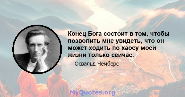 Конец Бога состоит в том, чтобы позволить мне увидеть, что он может ходить по хаосу моей жизни только сейчас.