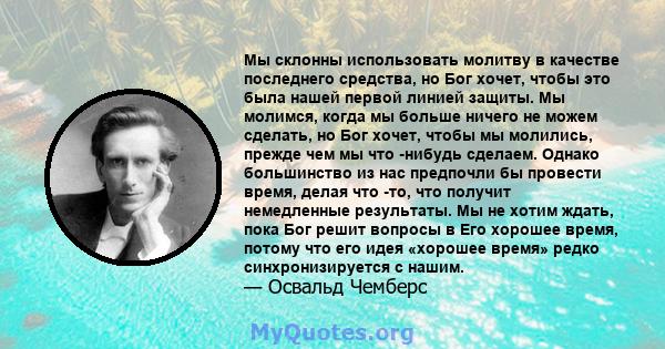 Мы склонны использовать молитву в качестве последнего средства, но Бог хочет, чтобы это была нашей первой линией защиты. Мы молимся, когда мы больше ничего не можем сделать, но Бог хочет, чтобы мы молились, прежде чем