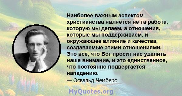 Наиболее важным аспектом христианства является не та работа, которую мы делаем, а отношения, которые мы поддерживаем, и окружающее влияние и качества, создаваемые этими отношениями. Это все, что Бог просит нас уделить