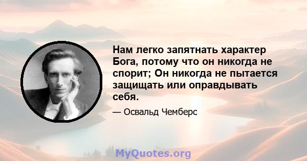 Нам легко запятнать характер Бога, потому что он никогда не спорит; Он никогда не пытается защищать или оправдывать себя.