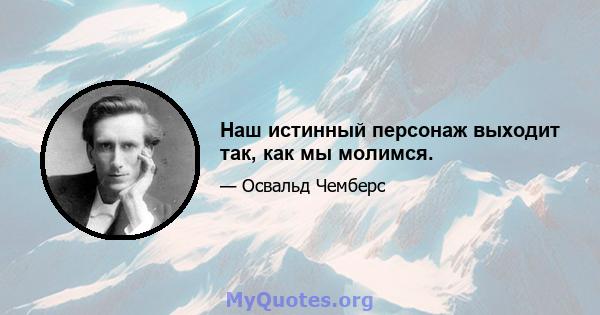 Наш истинный персонаж выходит так, как мы молимся.