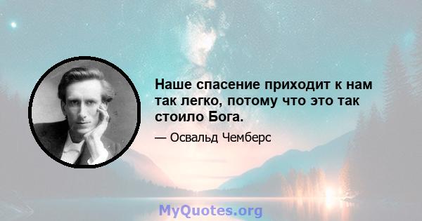 Наше спасение приходит к нам так легко, потому что это так стоило Бога.