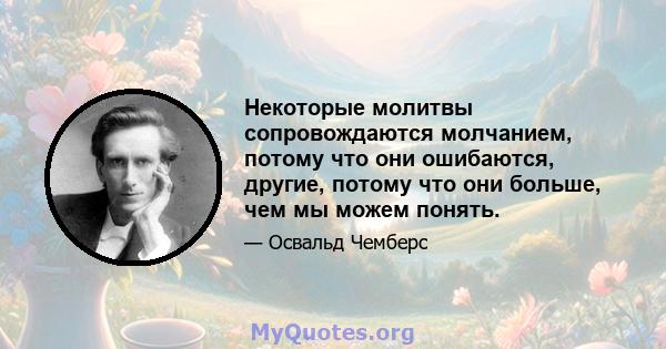 Некоторые молитвы сопровождаются молчанием, потому что они ошибаются, другие, потому что они больше, чем мы можем понять.