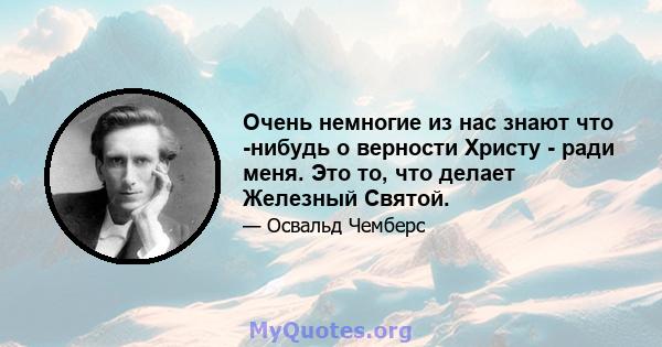 Очень немногие из нас знают что -нибудь о верности Христу - ради меня. Это то, что делает Железный Святой.