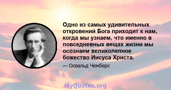 Одно из самых удивительных откровений Бога приходит к нам, когда мы узнаем, что именно в повседневных вещах жизни мы осознаем великолепное божество Иисуса Христа.