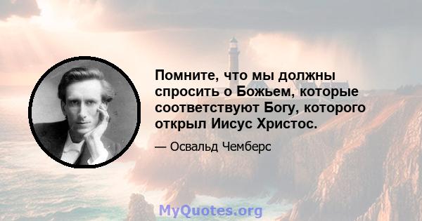 Помните, что мы должны спросить о Божьем, которые соответствуют Богу, которого открыл Иисус Христос.