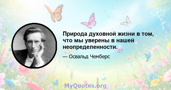 Природа духовной жизни в том, что мы уверены в нашей неопределенности.