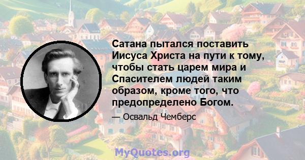 Сатана пытался поставить Иисуса Христа на пути к тому, чтобы стать царем мира и Спасителем людей таким образом, кроме того, что предопределено Богом.