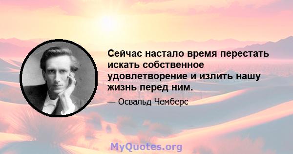 Сейчас настало время перестать искать собственное удовлетворение и излить нашу жизнь перед ним.