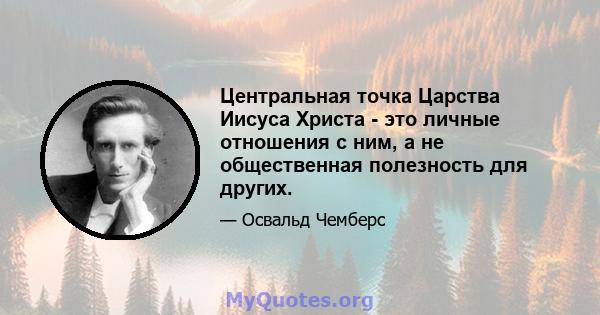 Центральная точка Царства Иисуса Христа - это личные отношения с ним, а не общественная полезность для других.