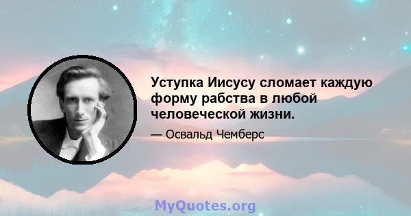 Уступка Иисусу сломает каждую форму рабства в любой человеческой жизни.