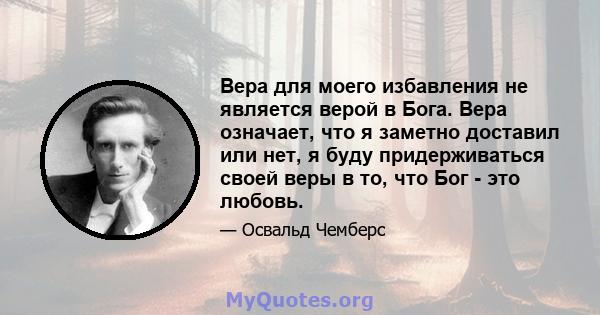 Вера для моего избавления не является верой в Бога. Вера означает, что я заметно доставил или нет, я буду придерживаться своей веры в то, что Бог - это любовь.