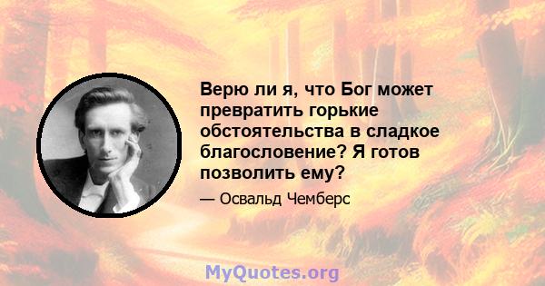 Верю ли я, что Бог может превратить горькие обстоятельства в сладкое благословение? Я готов позволить ему?