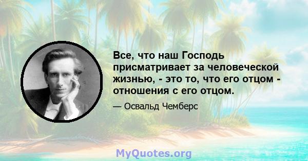 Все, что наш Господь присматривает за человеческой жизнью, - это то, что его отцом - отношения с его отцом.