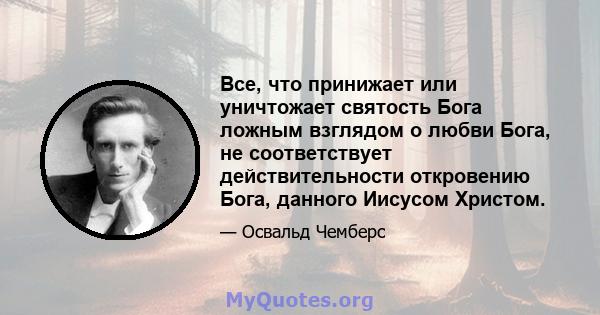 Все, что принижает или уничтожает святость Бога ложным взглядом о любви Бога, не соответствует действительности откровению Бога, данного Иисусом Христом.