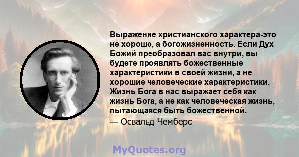 Выражение христианского характера-это не хорошо, а богожизненность. Если Дух Божий преобразовал вас внутри, вы будете проявлять божественные характеристики в своей жизни, а не хорошие человеческие характеристики. Жизнь