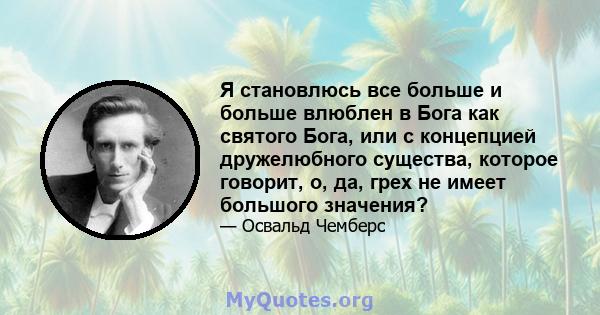 Я становлюсь все больше и больше влюблен в Бога как святого Бога, или с концепцией дружелюбного существа, которое говорит, о, да, грех не имеет большого значения?