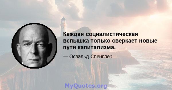 Каждая социалистическая вспышка только сверкает новые пути капитализма.