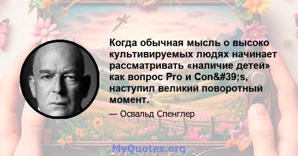 Когда обычная мысль о высоко культивируемых людях начинает рассматривать «наличие детей» как вопрос Pro и Con's, наступил великий поворотный момент.