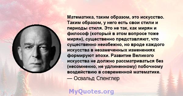 Математика, таким образом, это искусство. Таким образом, у него есть свои стили и периоды стиля. Это не так, как мирян и философ (который в этом вопросе тоже мирян), существенно представляют, что существенно неизбежно,