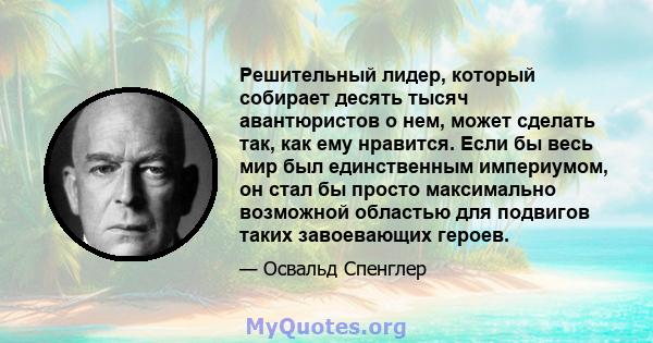 Решительный лидер, который собирает десять тысяч авантюристов о нем, может сделать так, как ему нравится. Если бы весь мир был единственным империумом, он стал бы просто максимально возможной областью для подвигов таких 