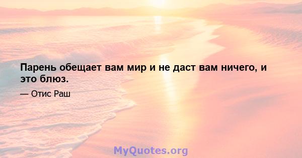 Парень обещает вам мир и не даст вам ничего, и это блюз.