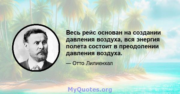 Весь рейс основан на создании давления воздуха, вся энергия полета состоит в преодолении давления воздуха.