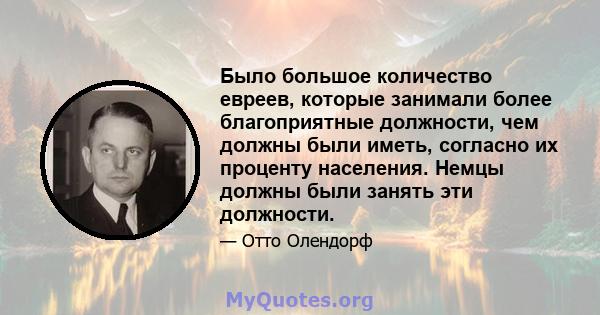 Было большое количество евреев, которые занимали более благоприятные должности, чем должны были иметь, согласно их проценту населения. Немцы должны были занять эти должности.