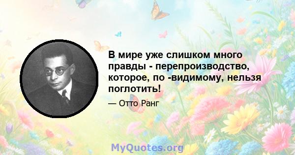 В мире уже слишком много правды - перепроизводство, которое, по -видимому, нельзя поглотить!