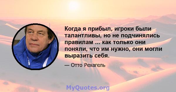 Когда я прибыл, игроки были талантливы, но не подчинялись правилам ... как только они поняли, что им нужно, они могли выразить себя.