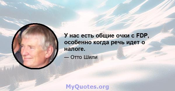 У нас есть общие очки с FDP, особенно когда речь идет о налоге.