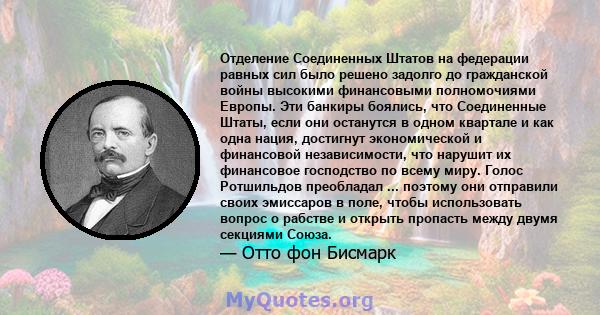 Отделение Соединенных Штатов на федерации равных сил было решено задолго до гражданской войны высокими финансовыми полномочиями Европы. Эти банкиры боялись, что Соединенные Штаты, если они останутся в одном квартале и