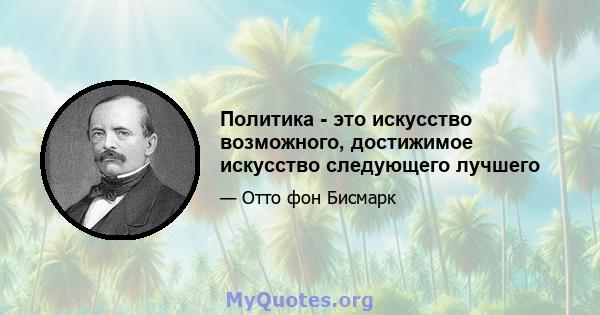 Политика - это искусство возможного, достижимое искусство следующего лучшего