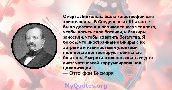 Смерть Линкольна была катастрофой для христианства. В Соединенных Штатах не было достаточно великолепного человека, чтобы носить свои ботинки, и банкиры заносили, чтобы схватить богатства. Я боюсь, что иностранные