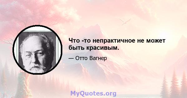 Что -то непрактичное не может быть красивым.