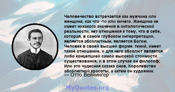 Человечество встречается как мужчина или женщина, как что -то или ничего. Женщина не имеет никакого значения в онтологической реальности, нет отношения к тому, что в себе, которая, в самом глубоком интерпретации,