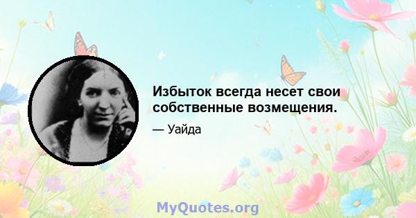 Избыток всегда несет свои собственные возмещения.